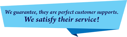 We guarantee, they are perfect customer supports.  We satisfy their service!